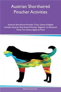 Austrian Shorthaired Pinscher Activities Austrian Shorthaired Pinscher Tricks, Games & Agility Includes: Austrian Shorthaired Pinscher Beginner to Advanced Tricks, Fun Games, Agility & More
