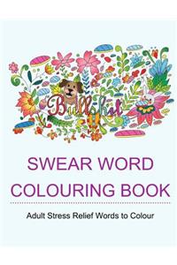 Swear Word Colouring Book: Colouring Books for Adults Featuring Stress Relieving Hilarious and Fancy Sweary Words
