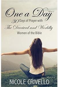One a Day: 30 Days of Prayer With the Worldly and Deceived Women of the Bible: Volume 3