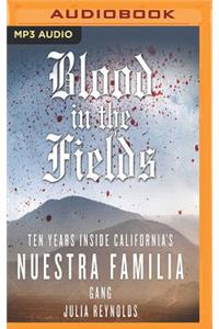 Blood in the Fields: Ten Years Inside California's Nuestra Familia Gang