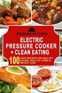 Electric Pressure Cooker + Clean Eating: Box Set - 100 Easy Recipes For: Healthy Eating, Healthy Living, & Weight Loss