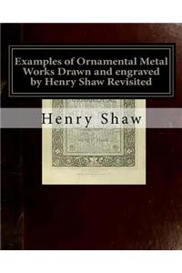 Examples of Ornamental Metal Works Drawn and engraved by Henry Shaw Revisited