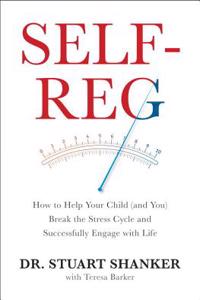 Self-Reg: How to Help Your Child (and You) Break the Stress Cycle and Successfully Engage with Life