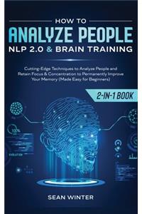 How to Analyze People: NLP 2.0 and Brain Training 2-in-1: Book Cutting-Edge Techniques to Analyze People and Retain Focus & Concentration to Permanently Improve Your Memor