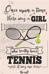Once Upon A Time There Was A Girl Who Really Loved Tennis It was Me The End