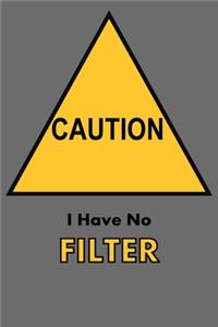 Caution I Have No Filter.