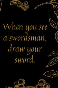 When you see a swordsman, draw your sword.: Motivational quote Journal notebook,6 x 9 inches (Cute Notebooks, Journals, and Other Gifts)