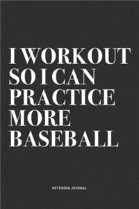I Workout So I Can Practice More Baseball