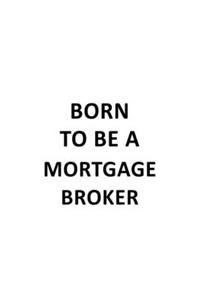 Born To Be A Mortgage Broker