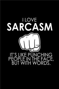 I love sarcasm it's like punching people in the face. But with words