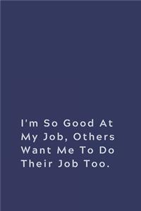 I'm So Good At My Job, Others Want Me To Do Their Job Too.