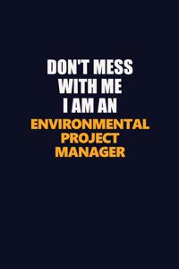 Don't Mess With Me Because I Am An Environmental Project Manager