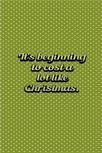 Its Beginning To Cost A Lot Like Christmas