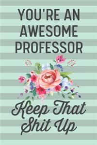 You're an Awesome Professor Keep That Shit Up