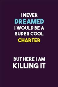 I Never Dreamed I would Be A Super Cool Charter But Here I Am Killing It