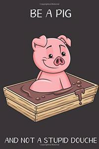Be A Pig And Not A Stupid Douche