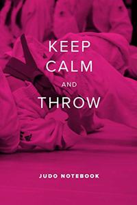 Keep Calm And Throw - Judo Notebook