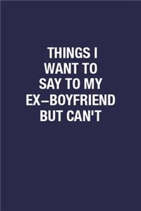 Things I Want To Say To My Ex-Boyfriend But Can't