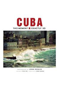 Cuba: This Moment, Exactly So