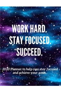 Work Hard. Stay Focused. Succeed.: 2020 Planner to help you stay focused and achieve your goals.