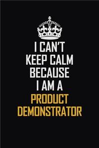 I Can't Keep Calm Because I Am A Product Demonstrator