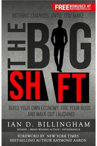 Big Shift: Build your own economy, fire your boss...and walk out laughing!