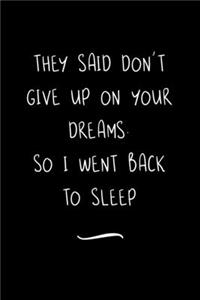 They Said Don't Give Up on Your Dreams. So I went Back to Sleep