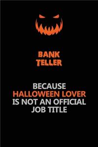 Bank Teller Because Halloween Lover Is Not An Official Job Title