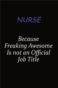 Nurse Because Freaking Awesome Is Not An Official Job Title