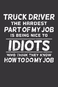 Truck Driver The Hardest Part Of My Job Is Being Nice To Idiots Who Think They Know How To Do My Job