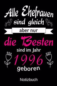 Alle Ehefrauen sind gleich aber nur die besten sind im Jahr 1996 geboren