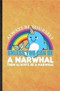 Always Be Yourself Unless You Can Be a Narwhal Then Always Be a Narwhal