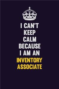 I can't Keep Calm Because I Am An Inventory Associate