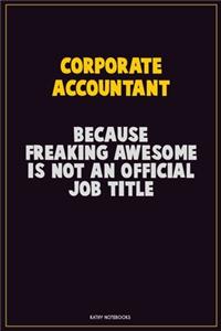 Corporate Accountant, Because Freaking Awesome Is Not An Official Job Title: Career Motivational Quotes 6x9 120 Pages Blank Lined Notebook Journal