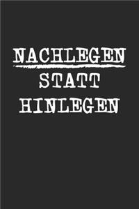 Nachlegen Statt Hinlegen