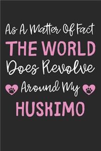 As A Matter Of Fact The World Does Revolve Around My Huskimo
