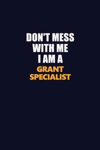 Don't Mess With Me I Am A Grant Specialist