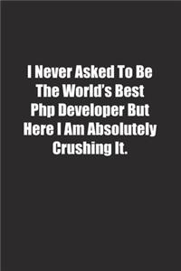 I Never Asked To Be The World's Best Php Developer But Here I Am Absolutely Crushing It.