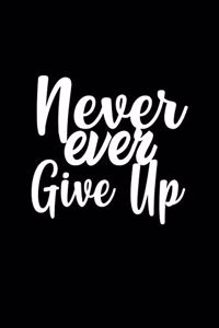 Never ever give up