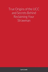 True Origins of the UCC and Secrets Behind Reclaiming Your Strawman