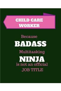 Child Care Worker Because Badass Multitasking Ninja Is Not An Official Job Title