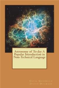 Astronomy of To-day A Popular Introduction in Non-Technical Language