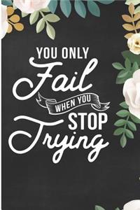 You Only Fail When You Stop Trying