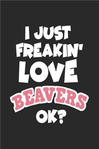 I Just Freakin' Love Beavers Ok?