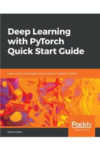 Deep Learning with PyTorch Quick Start Guide