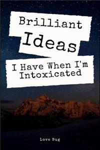 Brilliant Ideas I Have When I'm Intoxicated: Just Another Lined Writing Journal Notebook