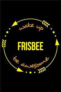Wake Up Frisbee Be Awesome Notebook for Flying Disc Enthusiasts, Medium Ruled Journal