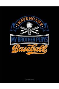 I Have No Life My Brother Plays Baseball