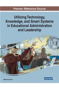Utilizing Technology, Knowledge, and Smart Systems in Educational Administration and Leadership