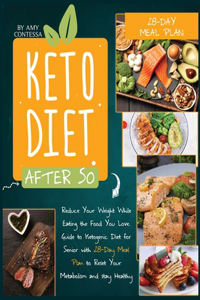 Keto Diet After 50: Reduce Your Weight While Eating the Food You Love. A Guide to Ketogenic Diet for Senior with a 28-Day Meal Plan to Reset Your Metabolism and stay He